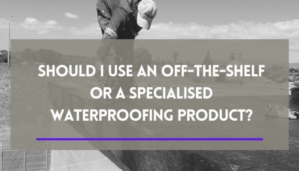 Should I use an Off-the-shelf or a Specialised Waterproofing ProductShould I use an Off-the-shelf or a Specialised Waterproofing Product