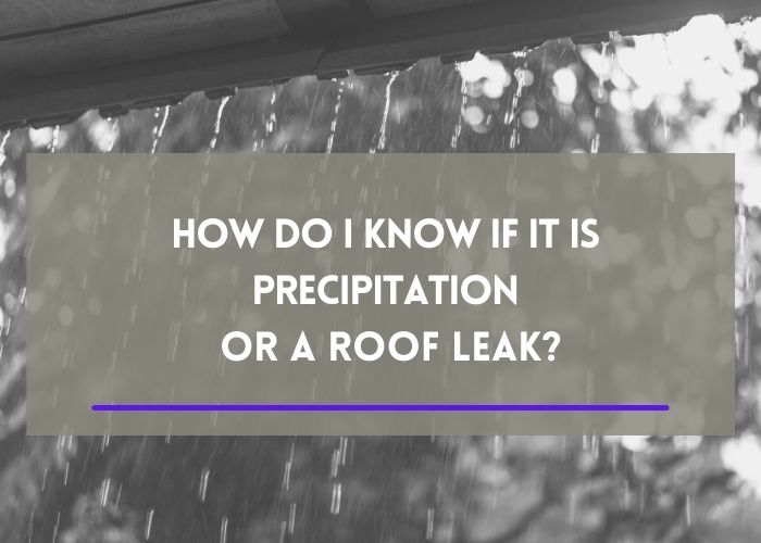 How do I know roof leak or precipitation